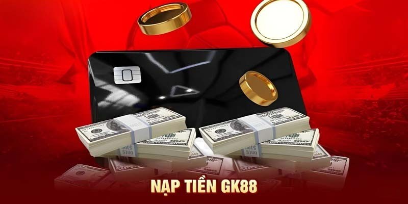 Nạp tiền GK88 áp dụng ở mọi hình thức